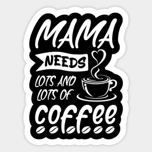 Mama needs lots of coffee, Coffee Lovers Mother's day Gift Idea Sticker